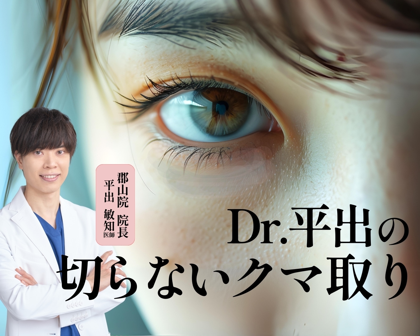 【クマ取り】で一気に垢抜け！郡山でクマ取りなら、➖10歳を叶える Dr.平出にお任せ！