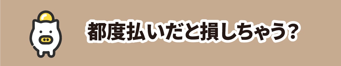 都度払いにするデメリット