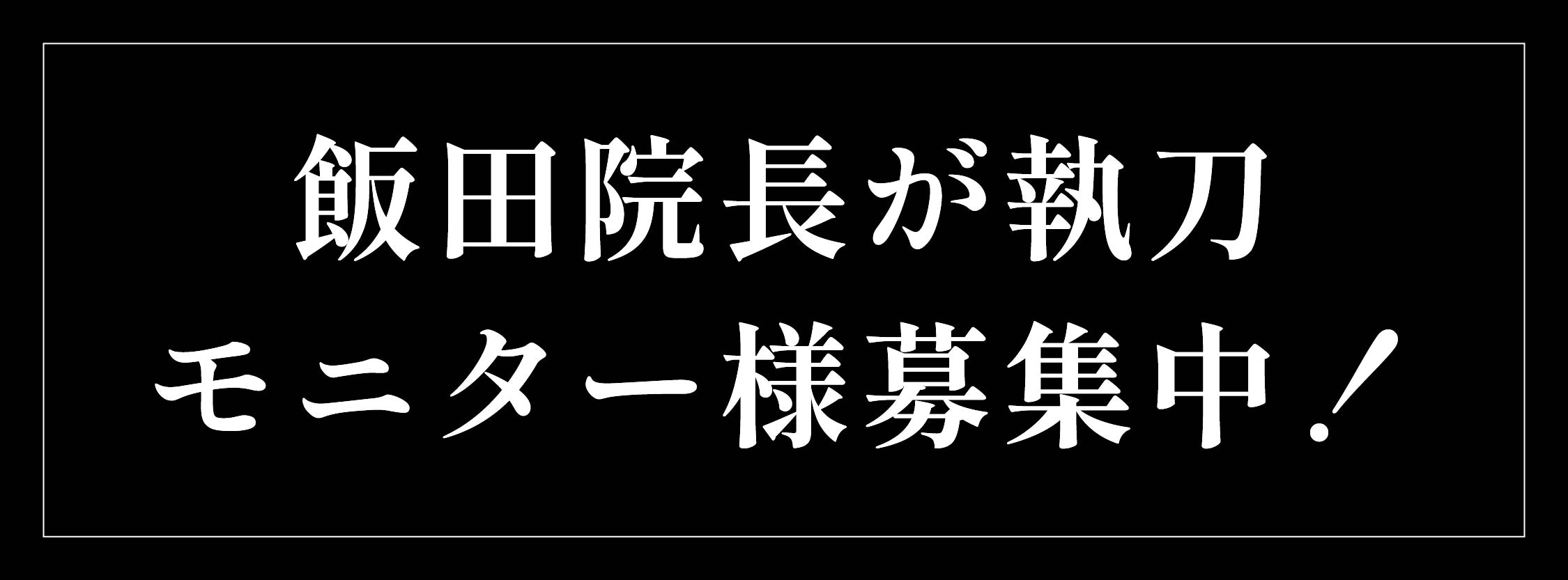 【飯田医師が執刀】モニター情報